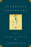 Authentic Confucius A Life of Thought and Politics 2007 9780743246187 Front Cover
