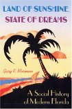 Land of Sunshine, State of Dreams A Social History of Modern Florida  9780813028187 Front Cover