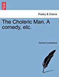 Choleric Man a Comedy, Etc 2011 9781241398187 Front Cover