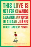 This Love Is Not for Cowards Salvation and Soccer in Ciudad Juï¿½rez cover art