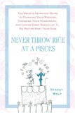 Never Throw Rice at a Pisces The Bride's Astrology Guide to Planning Your Wedding, Choosing Your Honeymoon, and Loving Every Second of It, No Matter What Your Sign 2007 9780312359188 Front Cover