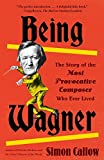 Being Wagner The Story of the Most Provocative Composer Who Ever Lived  9780525436188 Front Cover