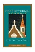 Presbyterian Worship A Guide for Clergy 2002 9780664502188 Front Cover