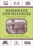 Homemade Contrivances and How to Make Them 1001 Labor-Saving Devices for Farm, Garden, Dairy, and Workshop 2007 9781602390188 Front Cover