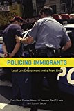 Policing Immigrants: Local Law Enforcement on the Front Lines  9780226363189 Front Cover