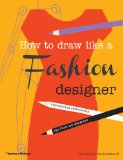 How to Draw Like a Fashion Designer Inspirational Sketchbooks - Tips from Top Designers 2013 9780500650189 Front Cover