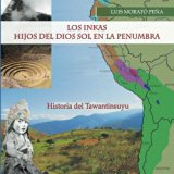 Los Inkas Hijos Del Dios Sol en la Penumbra Historia Del Tawantinsuyu 2013 9780615769189 Front Cover
