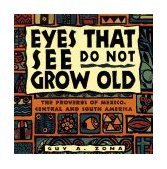 Eyes That See Do Not Grow Old The Proverbs of Mexico, Central and South America 1996 9780684800189 Front Cover