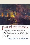 Patriot Fires Forging a New American Nationalism in the Civil War North cover art