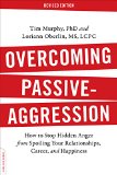 Overcoming Passive-aggression: How to Stop Hidden Anger from Spoiling Your Relationships, Career, and Happiness  9780738219189 Front Cover
