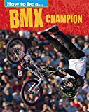 How to Be A... BMX Champion 2018 9781445136189 Front Cover