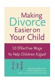 Making Divorce Easier on Your Child: 50 Effective Ways to Help Children Adjust  9780809294190 Front Cover
