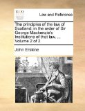 Principles of the Law of Scotland In the order of Sir George Mackenzie's Institutions of that law... . Volume 2 Of 2 2010 9781170003190 Front Cover