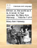 Ellinor; or, the World As It Is a Novel in Four Volumes by Mary Ann Hanway Volume 1 Of 2010 9781170649190 Front Cover