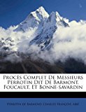 Procï¿½s Complet de Messieurs Perrotin Dit de Barmont, Foucault, et Bonne-Savardin 2010 9781172559190 Front Cover