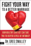 Fight Your Way to a Better Marriage How Healthy Conflict Can Take You to Deeper Levels of Intimacy 2013 9781451669190 Front Cover