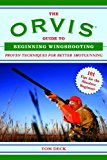 Orvis Guide to Beginning Wingshooting Proven Techniques for Better Shotgunning 2013 9781620876190 Front Cover