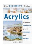 Acrylics A Complete Step-by-Step Guide to Techniques and Materials 1997 9781853683190 Front Cover