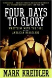 Four Days to Glory Wrestling with the Soul of the American Heartland 2007 9780060823191 Front Cover