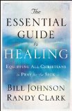 Essential Guide to Healing Equipping All Christians to Pray for the Sick 2011 9780800795191 Front Cover