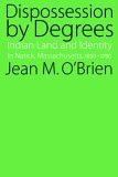 Dispossession by Degrees Indian Land and Identity in Natick, Massachusetts, 1650-1790  9780803286191 Front Cover