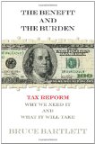 Benefit and the Burden Tax Reform-Why We Need It and What It Will Take 2012 9781451646191 Front Cover
