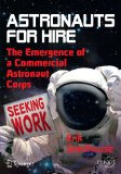Astronauts for Hire The Emergence of a Commercial Astronaut Corps 2012 9781461405191 Front Cover
