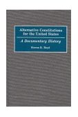 Alternative Constitutions for the United States A Documentary History 1992 9780313254192 Front Cover