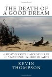 Death of a Good Dream A Story of God's Jealous Pursuit of a Man and His Crisis of Faith 2012 9780615697192 Front Cover
