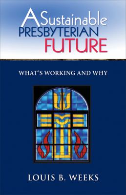 Sustainable Presbyterian Future What's Working and Why 2012 9780664503192 Front Cover
