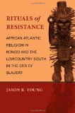 Rituals of Resistance African Atlantic Religion in Kongo and the Lowcountry South in the Era of Slavery 2nd 9780807137192 Front Cover
