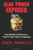 Alan Power Exposed: Hundreds of Errors in the Princess Diana Conspiracy 2013 9781494318192 Front Cover