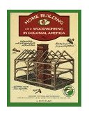 Homebuilding and Woodworking in Colonial America An Illustrated Source Book of Practical Techniques Used by the Colonists cover art
