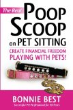 Real Poop Scoop on Pet Sitting Create Financial Freedom Playing with Pets! 2010 9781606450192 Front Cover