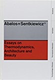 Abalos+Sentkiewicz Essays on Thermodynamics. Architecture and Beauty 2014 9781940291192 Front Cover