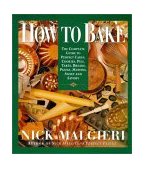 How to Bake Complete Guide to Perfect Cakes, Cookies, Pies, Tarts, Breads, Pizzas, Muffins,  9780060168193 Front Cover