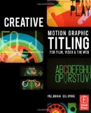 Creative Motion Graphic Titling for Film, Video, and the Web Dynamic Motion Graphic Title Design cover art