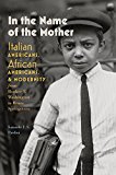 In the Name of the Mother Italian Americans, African Americans, and Modernity from Booker T. Washington to Bruce Springsteen  9781512600193 Front Cover