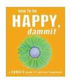 How to Be Happy, Dammit A Cynic's Guide to Spiritual Happiness 2001 9781587611193 Front Cover