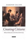 Creating Citizens Political Education and Liberal Democracy  9780199270194 Front Cover