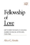 Fellowship of Love Methodist Women Changing American Racial Attitudes, 1920-1968 1996 9780687027194 Front Cover