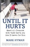 Until It Hurts America's Obsession with Youth Sports and How It Harms Our Kids  9780807021194 Front Cover
