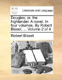 Douglas; or, the Highlander a Novel in Four Volumes by Robert Bisset, Volume 2 Of 2010 9781170654194 Front Cover