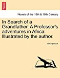 In Search of a Grandfather a Professor's Adventures in Africa Illustrated by the Author 2011 9781240890194 Front Cover
