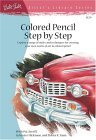 Colored Pencil Step by Step Explore a Range of Styles and Techniques for Creating Your Own Works of Art in Colored Pencils  9781560107194 Front Cover