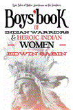 Boys' Book of Indian Warriors and Heroic Indian Women Epic Tales of Native Americans on the Frontiers 2013 9781616088194 Front Cover