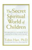 Secret Spiritual World of Children The Breakthrough Discovery That Profoundly Alters Our Conventional View of Children's Mystical Experiences cover art