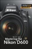 Mastering the Nikon D600 2013 9781937538194 Front Cover