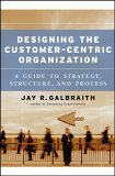 Designing the Customer-Centric Organization A Guide to Strategy, Structure, and Process cover art