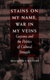 Stains on My Name, War in My Veins Guyana and the Politics of Cultural Struggle  9780822311195 Front Cover